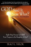 God Said It! Now What? His Destiny, Your Decision. Eight Step Process to Fulfill Your Purpose in the Kingdom of God!