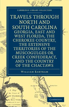 Travels Through North and South Carolina, Georgia, East and West Florida, the Cherokee Country, the Extensive Territories of the Muscogulges or Creek - Bartram, William