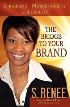 The Bridge to Your Brand: Likability, Marketability, Credibility - Smith, S. Renee