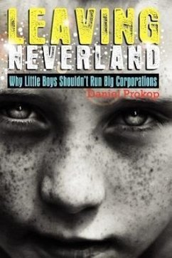 Leaving Neverland (Why Little Boys Shouldn't Run Big Corporations) - Prokop, Daniel Gerard