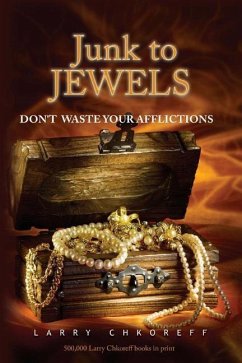 Junk to Jewels: Dont Waste Your Afflictions - Chkoreff, Larry