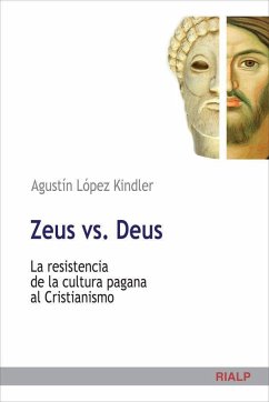 Zeus vs. Deus : la resistencia de la cultura pagana al cristianismo - López Kindler, Agustín