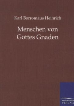 Menschen von Gottes Gnaden - Heinrich, Karl B.