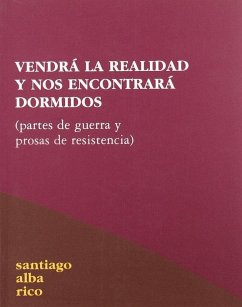 Cover Vendrá la realidad y nos encontrará dormidos : partes de guerra y prosas de resistencia