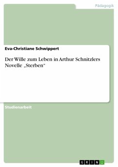 Der Wille zum Leben in Arthur Schnitzlers Novelle ¿Sterben¿ - Schwippert, Eva-Christiane