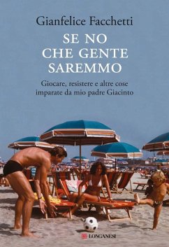 Se no che gente saremmo. Giocare, resistere e altre cose imparate da mio padre Giacinto - Facchetti, Gianfelice