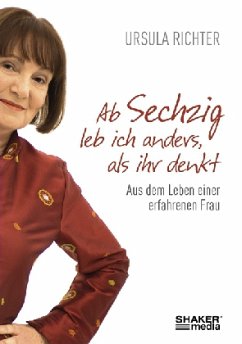 Ab sechzig leb ich anders, als ihr denkt - Richter, Ursula