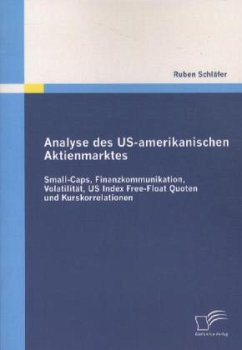 Analyse des US-amerikanischen Aktienmarktes: Small-Caps, Finanzkommunikation, Volatilität, US Index Free-Float Quoten und Kurskorrelationen - Schläfer, Ruben