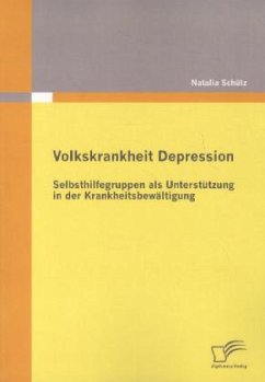 Volkskrankheit Depression: Selbsthilfegruppen als Unterstützung in der Krankheitsbewältigung - Schütz, Natalia