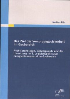 Das Ziel der Versorgungssicherheit im Gasbereich: Rechtsgrundlagen, Schwerpunkte und die Umsetzung im 3. Legislativpaket zum Energiebinnenmarkt im Gasbereich - Bild, Mathias