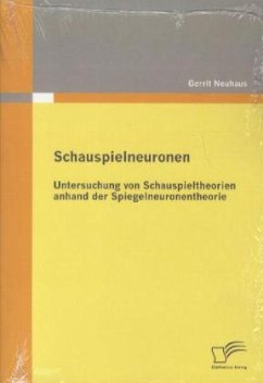 Schauspielneuronen: Untersuchung von Schauspieltheorien anhand der Spiegelneuronentheorie - Neuhaus, Gerrit