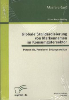 Globale Standardisierung von Markennamen im Konsumgütersektor: Potenziale, Probleme, Lösungsansätze - Wollny, Viktor P.
