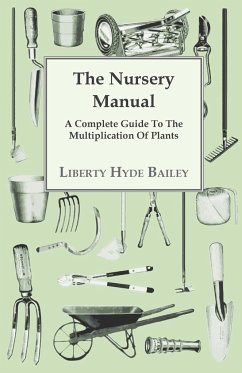 The Nursery Manual; A Complete Guide To The Multiplication Of Plants - Bailey, L. H.
