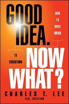 Good Idea. Now What? - Lee, Charles T.