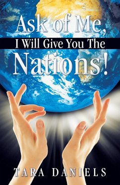 Ask of Me, I Will Give You the Nations! - Daniels, Tara