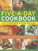 Five-A-Day Cookbook: 200 Vegetable & Fruit Recipes: How to Achieve Your Recommended Daily Minimum, with Tempting Recipes Shown in 1300 Step-By-Step Ph
