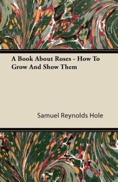 A Book About Roses - How To Grow And Show Them - Hole, Samuel Reynolds