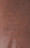 The Analysis and Testing of Materials Used in Leather Production - A Collection of Historical Articles on Leather Production