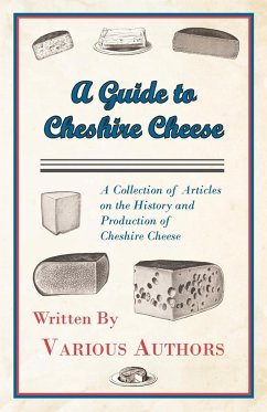 A Guide to Cheshire Cheese - A Collection of Articles on the History and Production of Cheshire Cheese - Various Authors