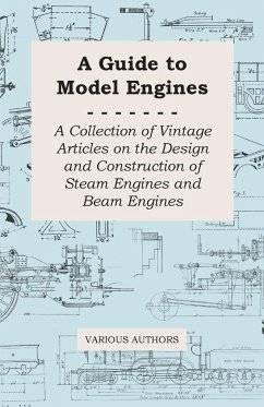 A Guide to Model Engines - A Collection of Vintage Articles on the Design and Construction of Steam Engines and Beam Engines - Various
