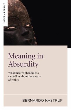 Meaning in Absurdity - What bizarre phenomena can tell us about the nature of reality - Kastrup, Bernardo