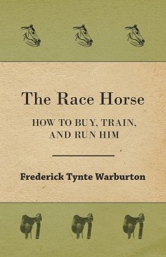 The Race Horse; How To Buy, Train, And Run Him - Warburton, Frederick Tynte