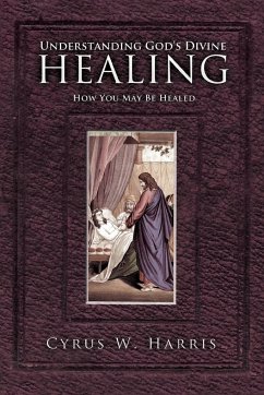 Understanding God's Divine Healing - Harris, Cyrus W.