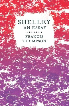 Shelley - An Essay;With a Chapter from Francis Thompson, Essays, 1917 by Benjamin Franklin Fisher - Thompson, Francis