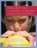 Speak, Move, Play and Learn with Children on the Autism Spectrum: Activities to Boost Communication Skills, Sensory Integration and Coordination Using