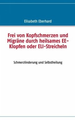 Frei von Kopfschmerzen und Migräne durch heilsames EE-Klopfen oder ELI-Streicheln - Eberhard, Elisabeth