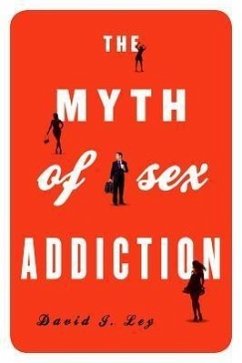 The Myth of Sex Addiction - Ley, David J