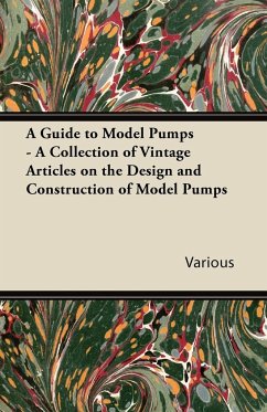 A Guide to Model Pumps - A Collection of Vintage Articles on the Design and Construction of Model Pumps - Various