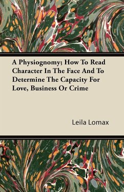A Physiognomy; How To Read Character In The Face And To Determine The Capacity For Love, Business Or Crime - Lomax, Leila