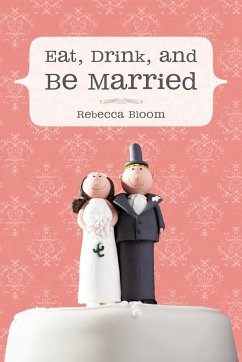 Eat, Drink, and Be Married - Bloom, Rebecca