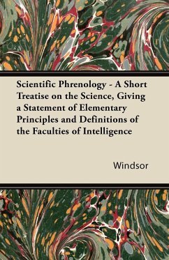 Scientific Phrenology - A Short Treatise on the Science, Giving a Statement of Elementary Principles and Definitions of the Faculties of Intelligence - Windsor, Wm.