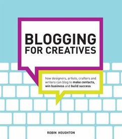 Blogging for Creatives: How Designers, Artists, Crafters and Writers Can Blog to Make Contacts, Win Business and Build Success - Houghton, Robin