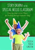 Story Drama in the Special Needs Classroom: Step-By-Step Lesson Plans for Teaching Through Dramatic Play