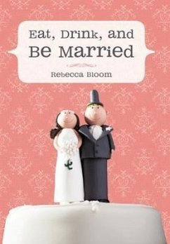 Eat, Drink, and Be Married - Bloom, Rebecca