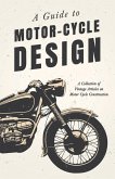 A Guide to Motor Cycle Design - A Collection of Vintage Articles on Motor Cycle Construction