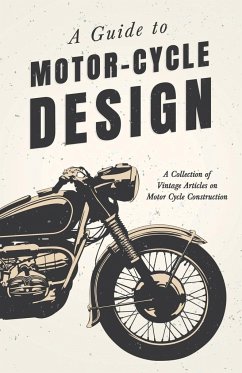 A Guide to Motor-Cycle Design - A Collection of Vintage Articles on Motor Cycle Construction - Various