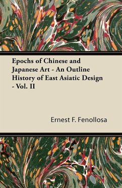 Epochs of Chinese and Japanese Art - An Outline History of East Asiatic Design - Vol. II - Fenollosa, Ernest F.