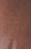 A Guide to Making Laced Leather - A Collection of Historical Articles on Designs and Methods for Making Laced Leather