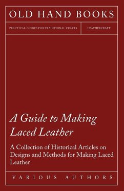 A Guide to Making Laced Leather - A Collection of Historical Articles on Designs and Methods for Making Laced Leather - Various