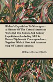 Walker's Expedition To Nicaragua - A History Of The Central American War; And The Sonora And Kinney Expeditions, Including All The Recent Diplomatic Correspondence, Together With A New And Accurate Map Of Central America