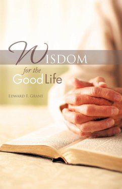 Wisdom for the Good Life - Grant, Edward F.