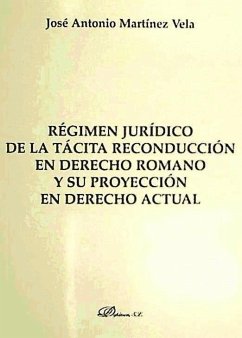 Régimen jurídico de la tácita reconducción en derecho romano y su proyección en derecho actual - Martínez Vela, José Antonio