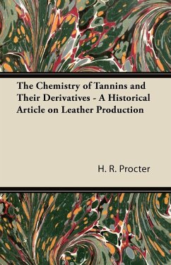 The Chemistry of Tannins and Their Derivatives - A Historical Article on Leather Production - Procter, H. R.
