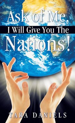 Ask of Me, I Will Give You the Nations! - Daniels, Tara