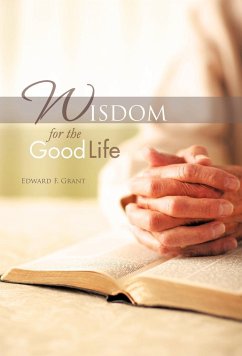 Wisdom for the Good Life - Grant, Edward F.