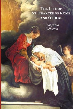 The Life of St. Frances of Rome, and Others - Blessed Lucy of Narni, Dominica of Paradiso, Anne de Montmorency - Fullerton, Georgiana